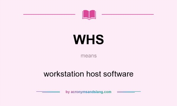 What does WHS mean? It stands for workstation host software