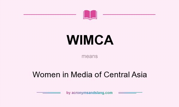 What does WIMCA mean? It stands for Women in Media of Central Asia
