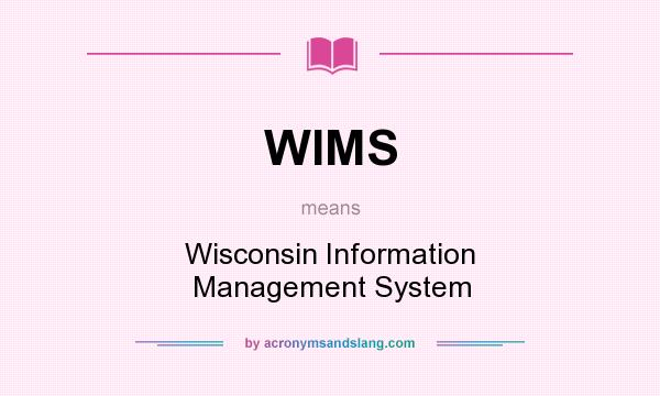 What does WIMS mean? It stands for Wisconsin Information Management System