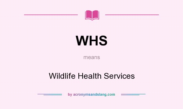 What does WHS mean? It stands for Wildlife Health Services