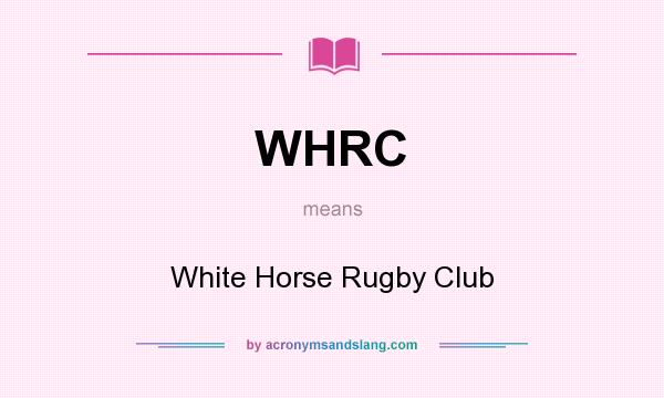 What does WHRC mean? It stands for White Horse Rugby Club