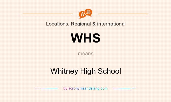 What does WHS mean? It stands for Whitney High School