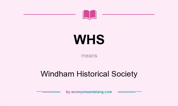 What does WHS mean? It stands for Windham Historical Society