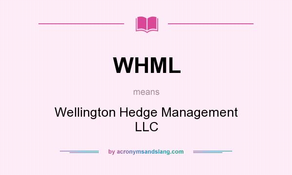 What does WHML mean? It stands for Wellington Hedge Management LLC