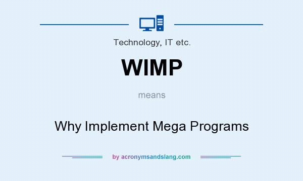 What does WIMP mean? It stands for Why Implement Mega Programs