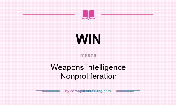 What does WIN mean? It stands for Weapons Intelligence Nonproliferation