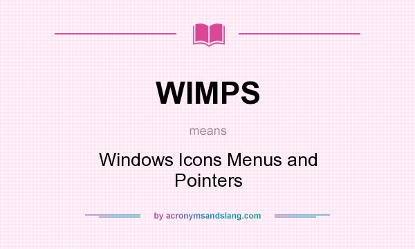 What does WIMPS mean? It stands for Windows Icons Menus and Pointers