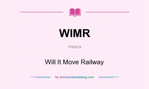 What does WIMR mean? It stands for Will It Move Railway