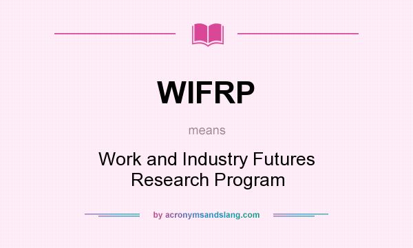 What does WIFRP mean? It stands for Work and Industry Futures Research Program
