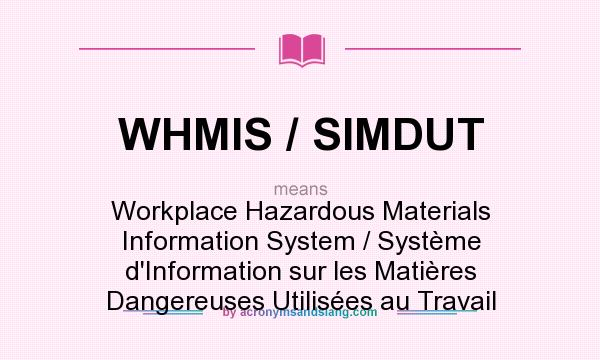 What does WHMIS / SIMDUT mean? It stands for Workplace Hazardous Materials Information System / Système d`Information sur les Matières Dangereuses Utilisées au Travail