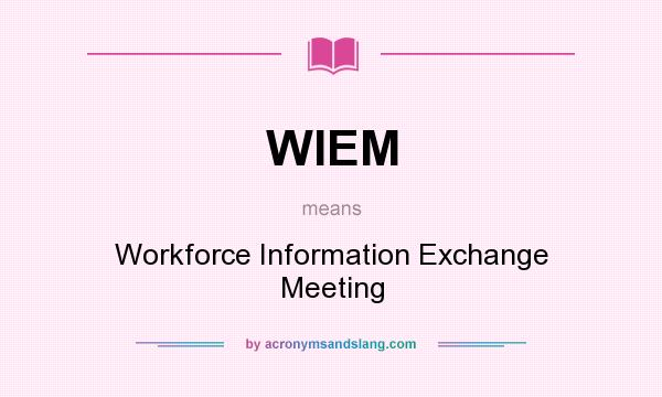 What does WIEM mean? It stands for Workforce Information Exchange Meeting