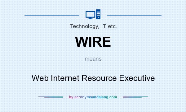 What does WIRE mean? It stands for Web Internet Resource Executive