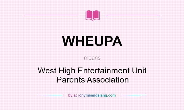 What does WHEUPA mean? It stands for West High Entertainment Unit Parents Association