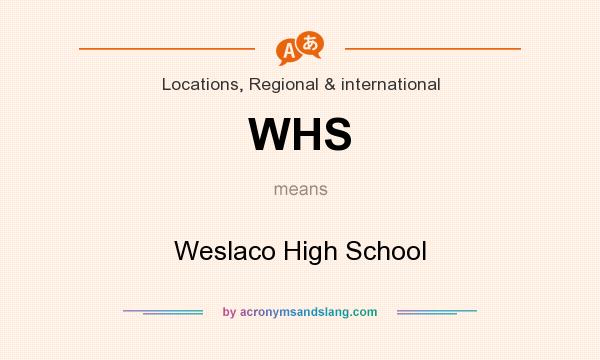 What does WHS mean? It stands for Weslaco High School