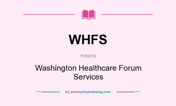 What does WHFS mean? It stands for Washington Healthcare Forum Services