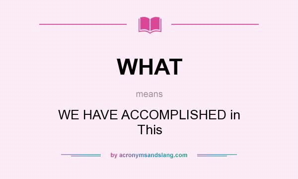 What does WHAT mean? It stands for WE HAVE ACCOMPLISHED in This