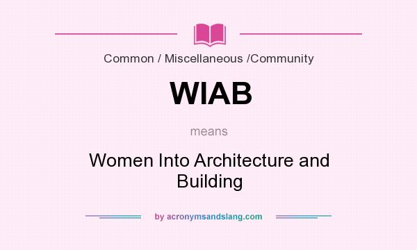 What does WIAB mean? It stands for Women Into Architecture and Building