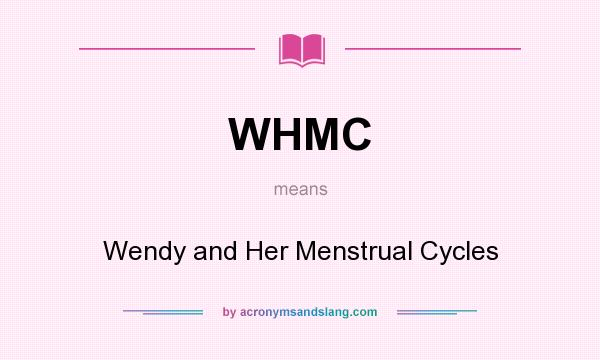 What does WHMC mean? It stands for Wendy and Her Menstrual Cycles