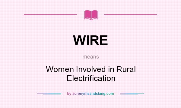 What does WIRE mean? It stands for Women Involved in Rural Electrification