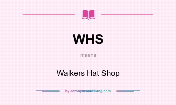 What does WHS mean? It stands for Walkers Hat Shop