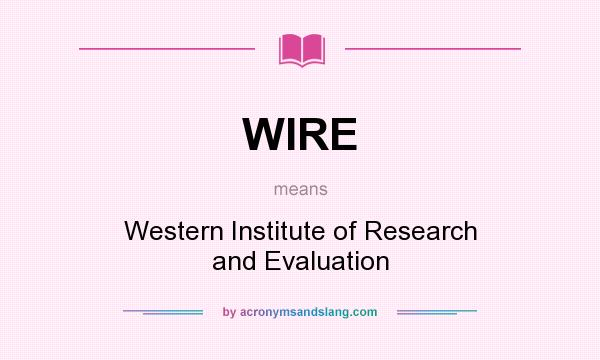 What does WIRE mean? It stands for Western Institute of Research and Evaluation