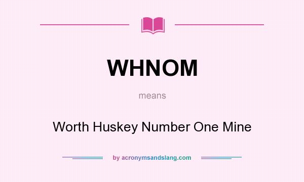 What does WHNOM mean? It stands for Worth Huskey Number One Mine