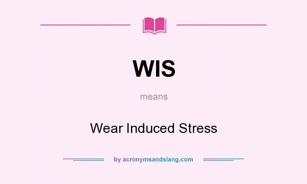 What does WIS mean? It stands for Wear Induced Stress