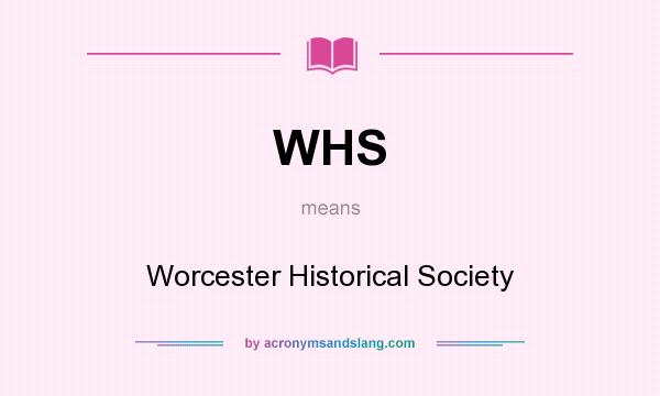 What does WHS mean? It stands for Worcester Historical Society