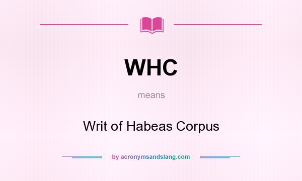What does WHC mean? It stands for Writ of Habeas Corpus