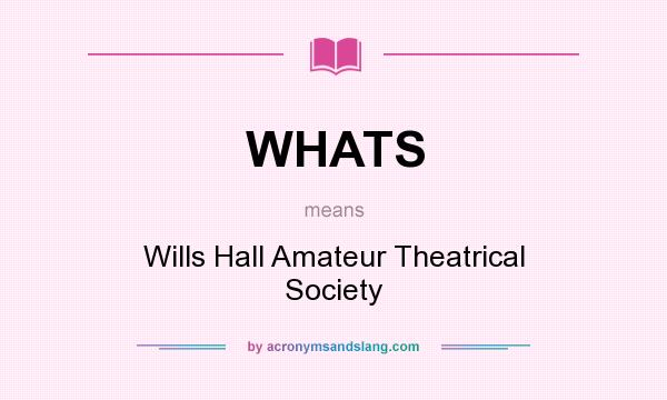 What does WHATS mean? It stands for Wills Hall Amateur Theatrical Society