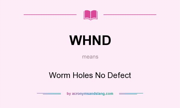 What does WHND mean? It stands for Worm Holes No Defect