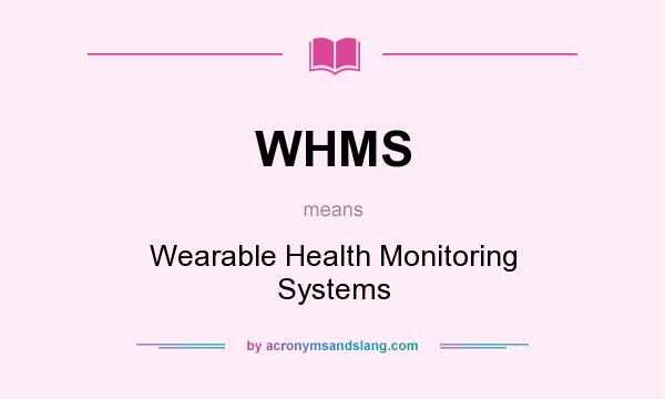 What does WHMS mean? It stands for Wearable Health Monitoring Systems