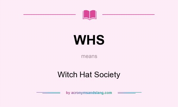 What does WHS mean? It stands for Witch Hat Society
