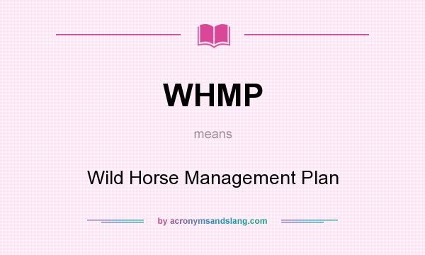 What does WHMP mean? It stands for Wild Horse Management Plan