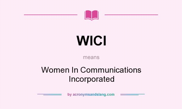What does WICI mean? It stands for Women In Communications Incorporated