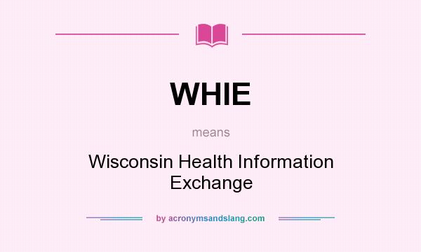 What does WHIE mean? It stands for Wisconsin Health Information Exchange
