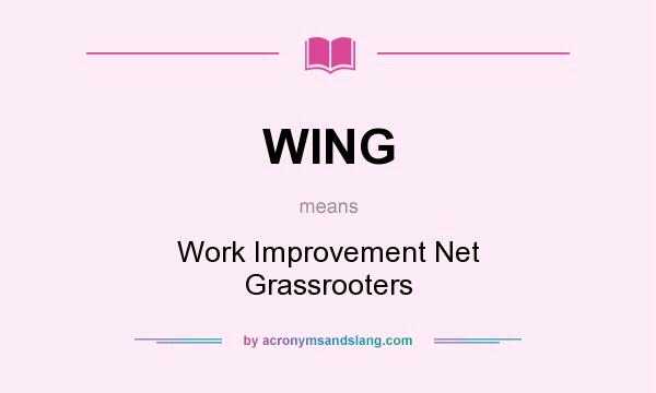 What does WING mean? It stands for Work Improvement Net Grassrooters