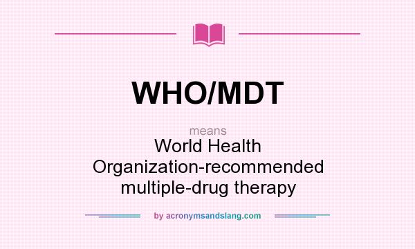 What does WHO/MDT mean? It stands for World Health Organization-recommended multiple-drug therapy