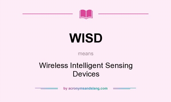 What does WISD mean? It stands for Wireless Intelligent Sensing Devices
