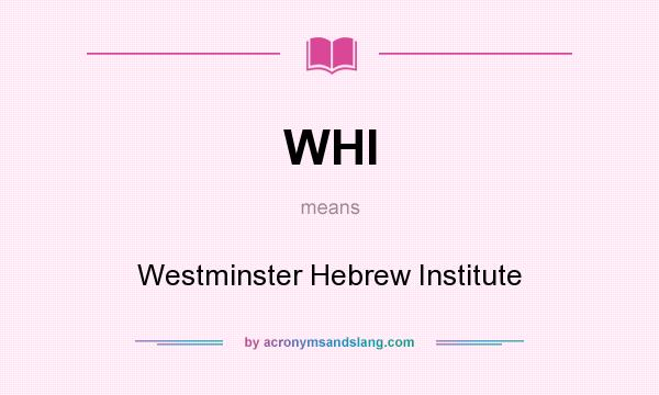 What does WHI mean? It stands for Westminster Hebrew Institute