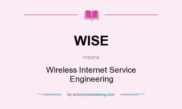 What does WISE mean? It stands for Wireless Internet Service Engineering