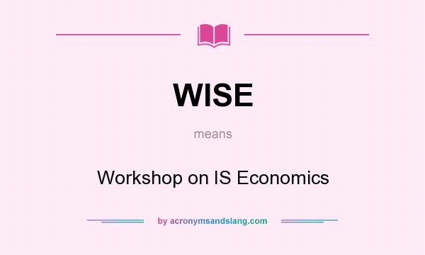 What does WISE mean? It stands for Workshop on IS Economics