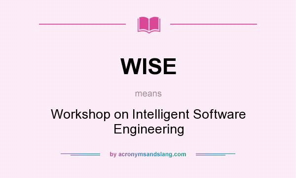 What does WISE mean? It stands for Workshop on Intelligent Software Engineering