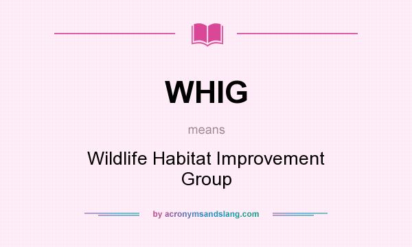 What does WHIG mean? It stands for Wildlife Habitat Improvement Group