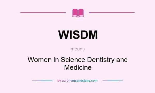 What does WISDM mean? It stands for Women in Science Dentistry and Medicine