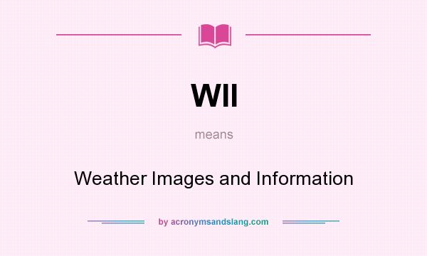 What does WII mean? It stands for Weather Images and Information