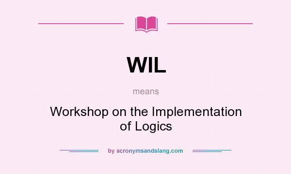 What does WIL mean? It stands for Workshop on the Implementation of Logics