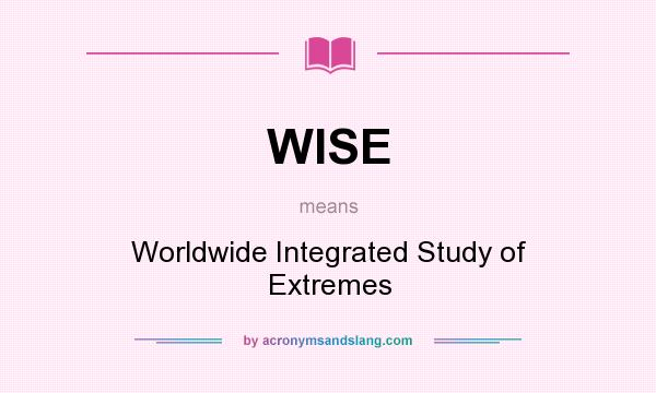 What does WISE mean? It stands for Worldwide Integrated Study of Extremes