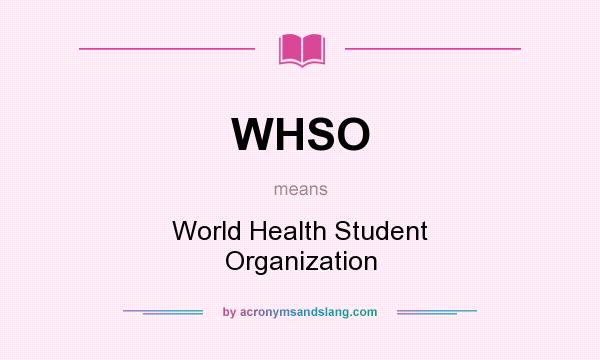 What does WHSO mean? It stands for World Health Student Organization