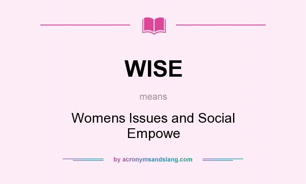 What does WISE mean? It stands for Womens Issues and Social Empowe